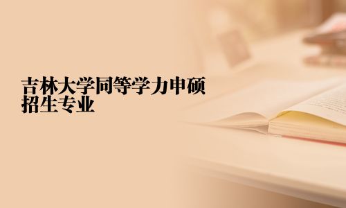 吉林大学同等学力申硕招生专业