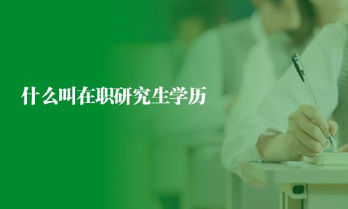 什么叫在职研究生学历
