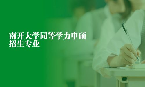 南开大学同等学力申硕招生专业