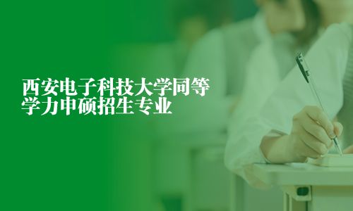 西安电子科技大学同等学力申硕招生专业