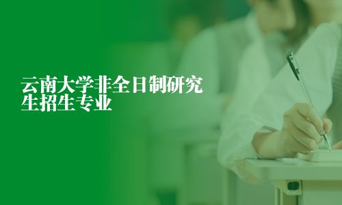云南大学非全日制研究生招生专业