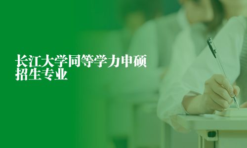 长江大学同等学力申硕招生专业