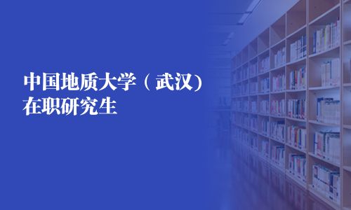 中国地质大学（武汉)在职研究生