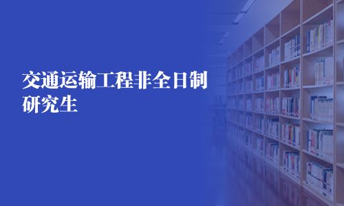 交通运输工程非全日制研究生