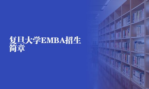 复旦大学EMBA招生简章