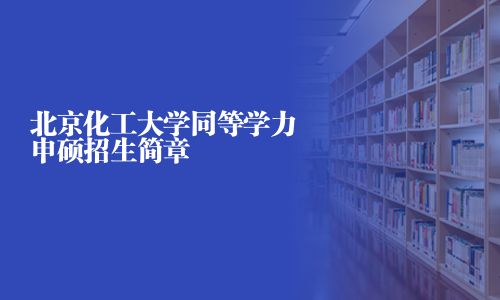 北京化工大学同等学力申硕招生简章