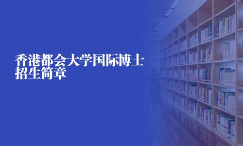 香港都会大学国际博士招生简章