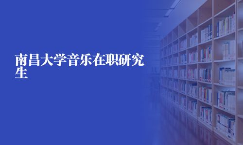 南昌大学音乐在职研究生