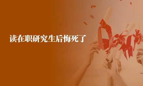 读在职研究生后悔死了