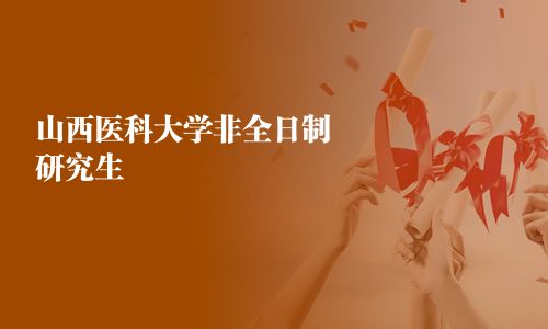 山西医科大学非全日制研究生