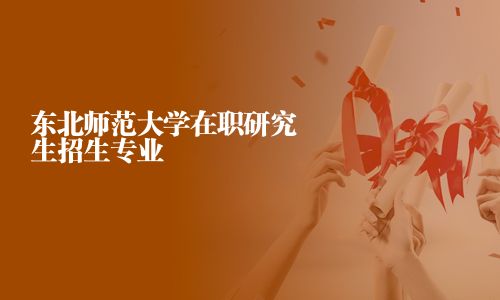 东北师范大学在职研究生招生专业