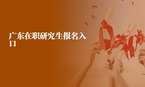 广东在职研究生报名入口