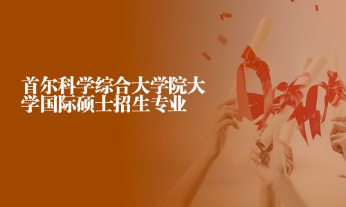 首尔科学综合大学院大学国际硕士招生专业