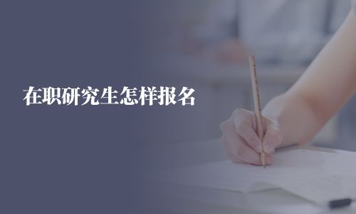 在职研究生怎样报名