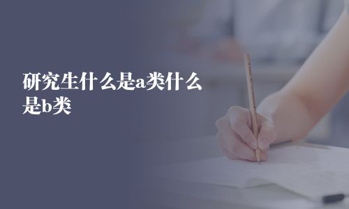 研究生什么是a类什么是b类