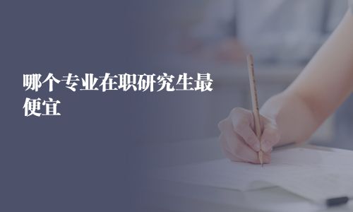 哪个专业在职研究生最便宜