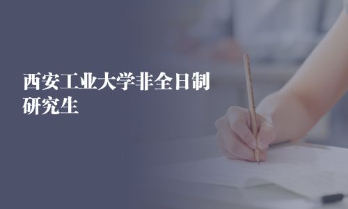 西安工业大学非全日制研究生