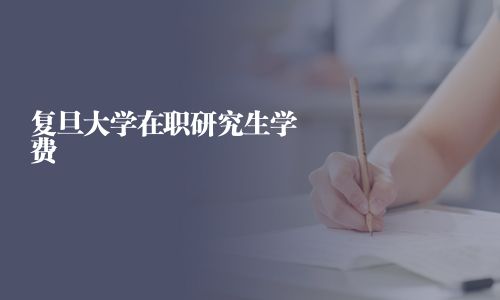 复旦大学在职研究生学费