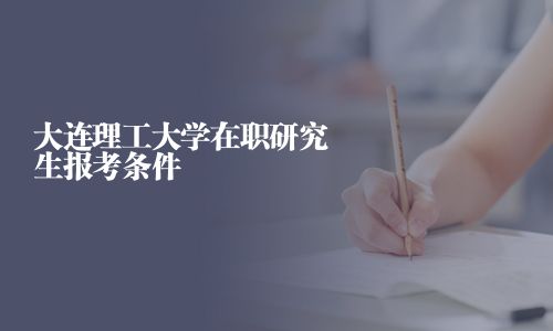 大连理工大学在职研究生报考条件