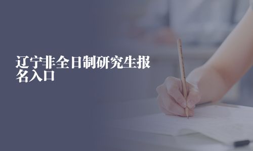 辽宁非全日制研究生报名入口