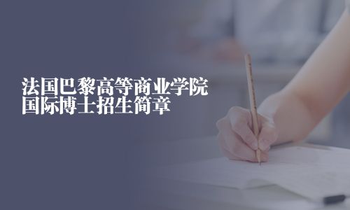 法国巴黎高等商业学院国际博士招生简章