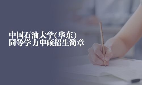 中国石油大学(华东)同等学力申硕招生简章