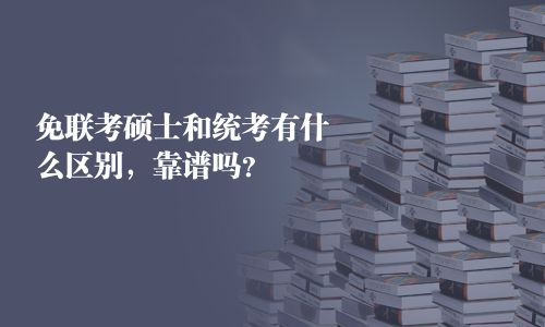 免联考硕士和统考有什么区别，靠谱吗？