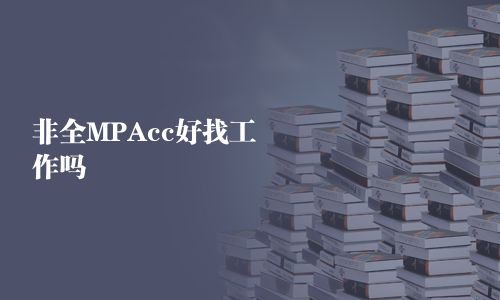 非全MPAcc好找工作吗