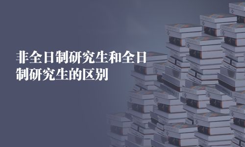 非全日制研究生和全日制研究生的区别