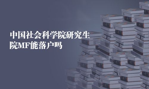 中国社会科学院研究生院MF能落户吗