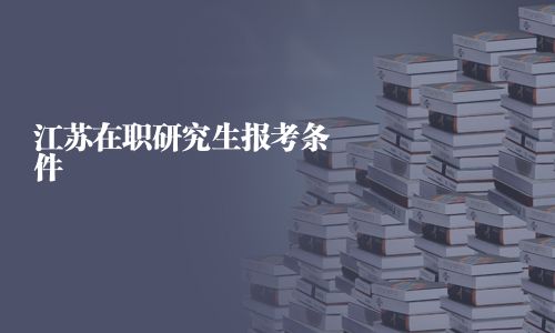 江苏在职研究生报考条件
