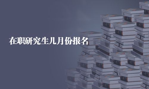 在职研究生几月份报名