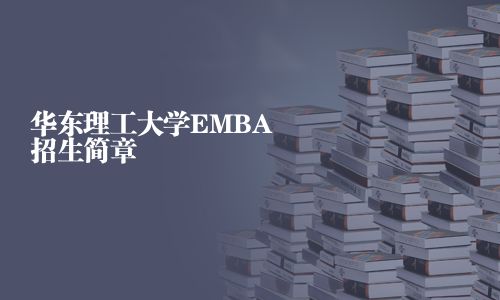 华东理工大学EMBA招生简章