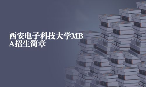 西安电子科技大学MBA招生简章