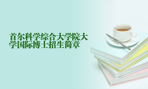 首尔科学综合大学院大学国际博士招生简章