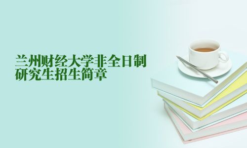 兰州财经大学非全日制研究生招生简章