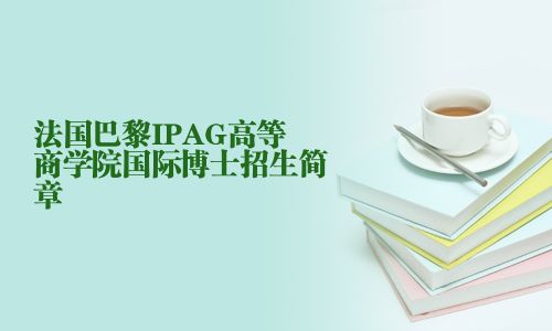 法国巴黎IPAG高等商学院国际博士招生简章