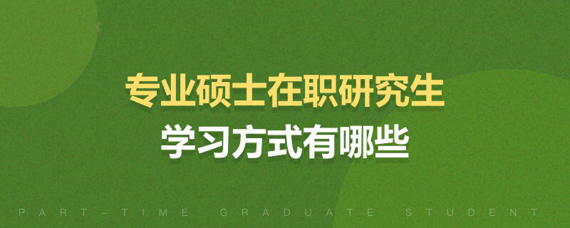 专业硕士在职研究生学习方式有哪些