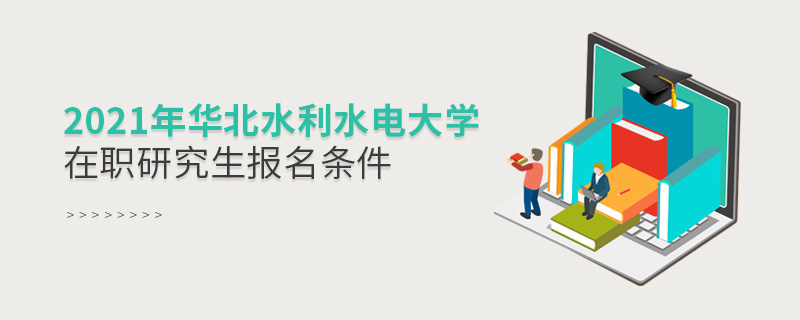 2021年华北水利水电大学在职研究生报名条件