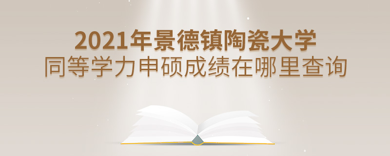 2021年景德镇陶瓷大学同等学力申硕成绩在哪里查询