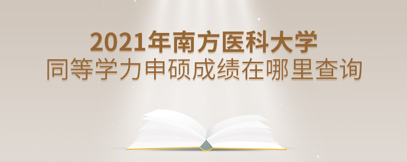 2021年南方医科大学同等学力申硕成绩在哪里查询