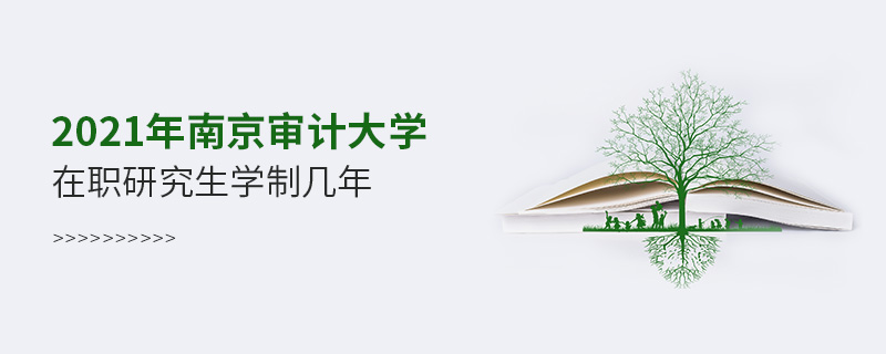 2021年南京审计大学在职研究生学制几年