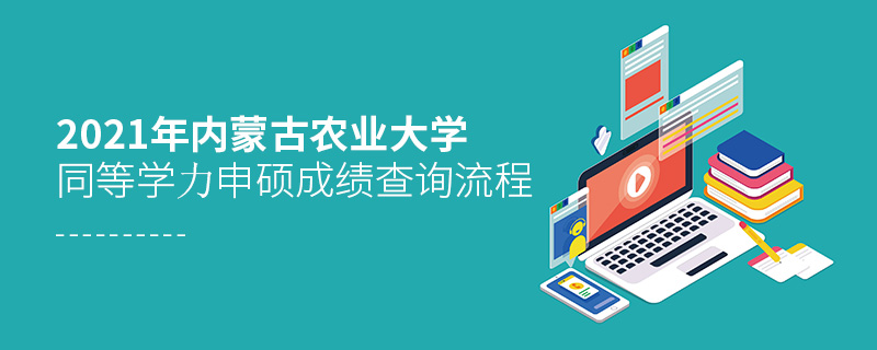 2021年内蒙古农业大学同等学力申硕成绩查询流程