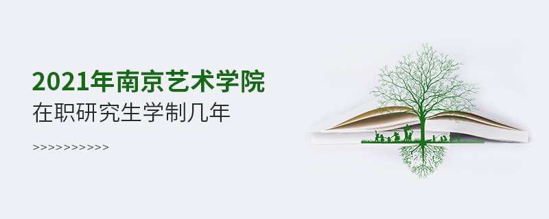 2021年南京艺术学院在职研究生学制几年