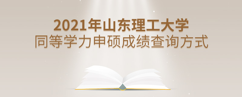 2021年山东理工大学同等学力申硕成绩查询方式