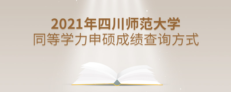 2021年四川师范大学同等学力申硕成绩查询方式