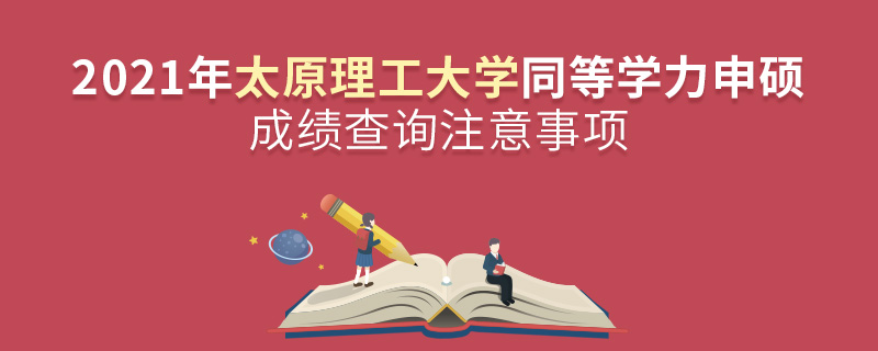 2021年太原理工大学同等学力申硕成绩查询注意事项