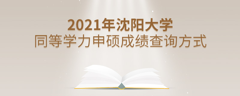 2021年沈阳大学同等学力申硕成绩查询方式