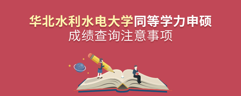 华北水利水电大学同等学力申硕成绩查询注意事项