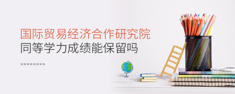 国际贸易经济合作研究院同等学力申硕成绩能保留吗